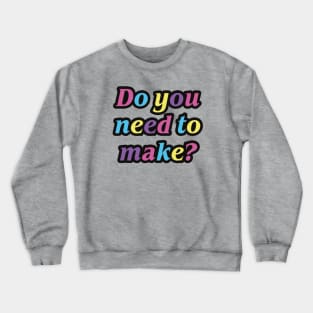 Do you need to make? Crewneck Sweatshirt